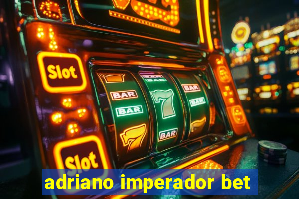 adriano imperador bet